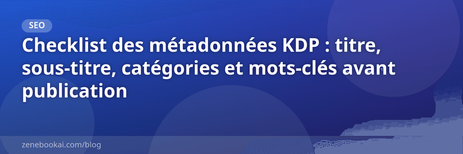 Checklist des métadonnées KDP : titre, sous-titre, catégories et mots-clés avant publication