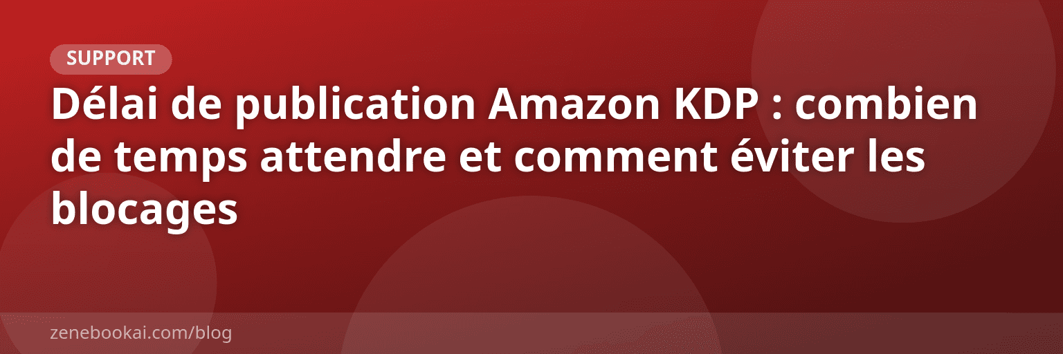 Délai de publication Amazon KDP : combien de temps attendre et comment éviter les blocages
