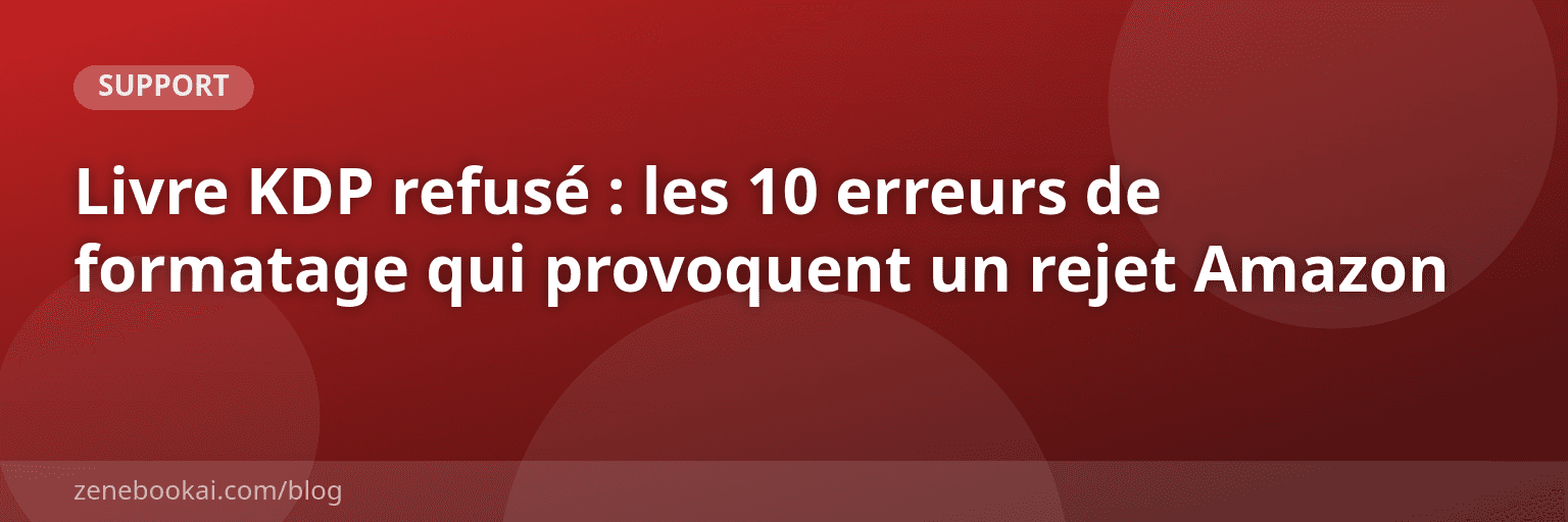 Livre KDP refusé : les 10 erreurs de formatage qui provoquent un rejet Amazon