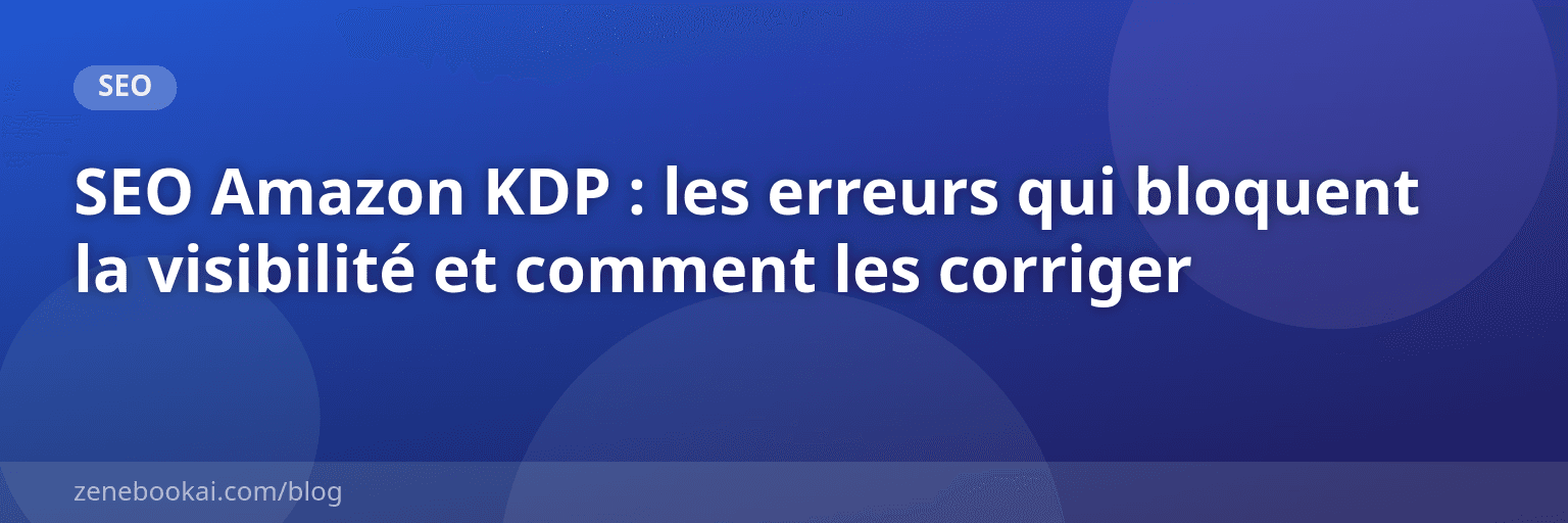 SEO Amazon KDP : les erreurs qui bloquent la visibilité et comment les corriger