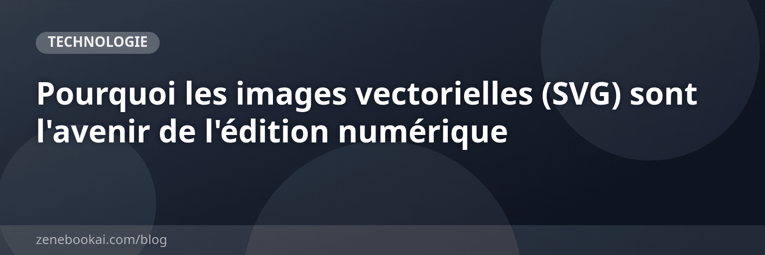 Pourquoi les images vectorielles (SVG) sont l'avenir de l'édition numérique