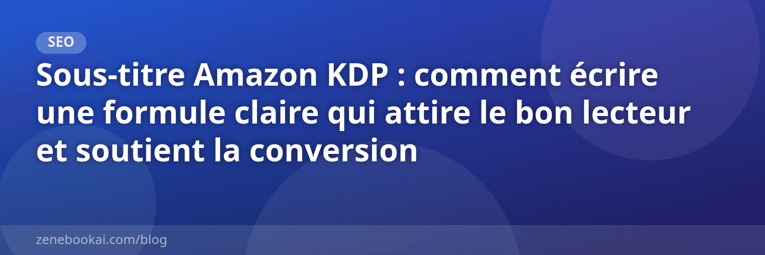 Sous-titre Amazon KDP : comment écrire une formule claire qui attire le bon lecteur et soutient la conversion