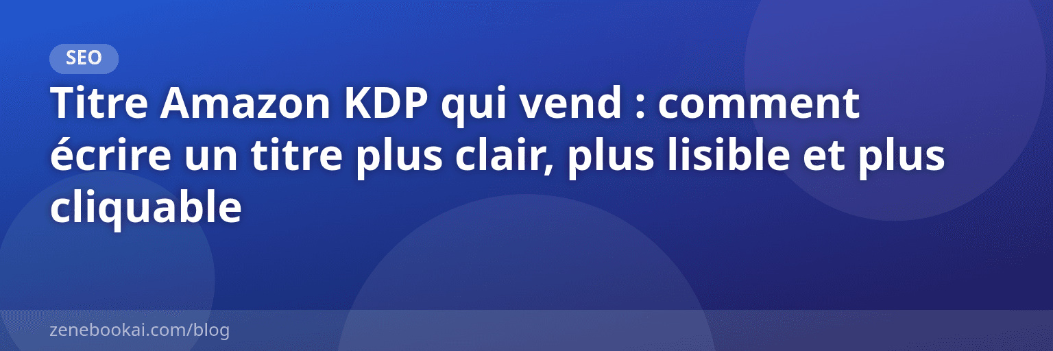 Titre Amazon KDP qui vend : comment écrire un titre plus clair, plus lisible et plus cliquable