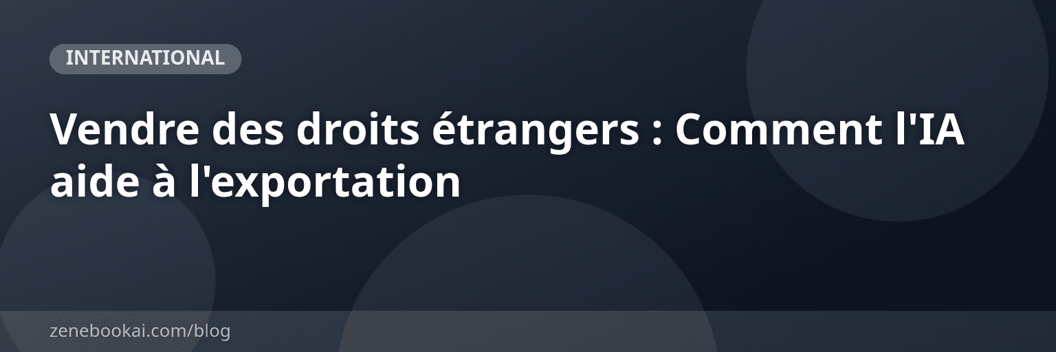 Vendre des droits étrangers : Comment l'IA aide à l'exportation