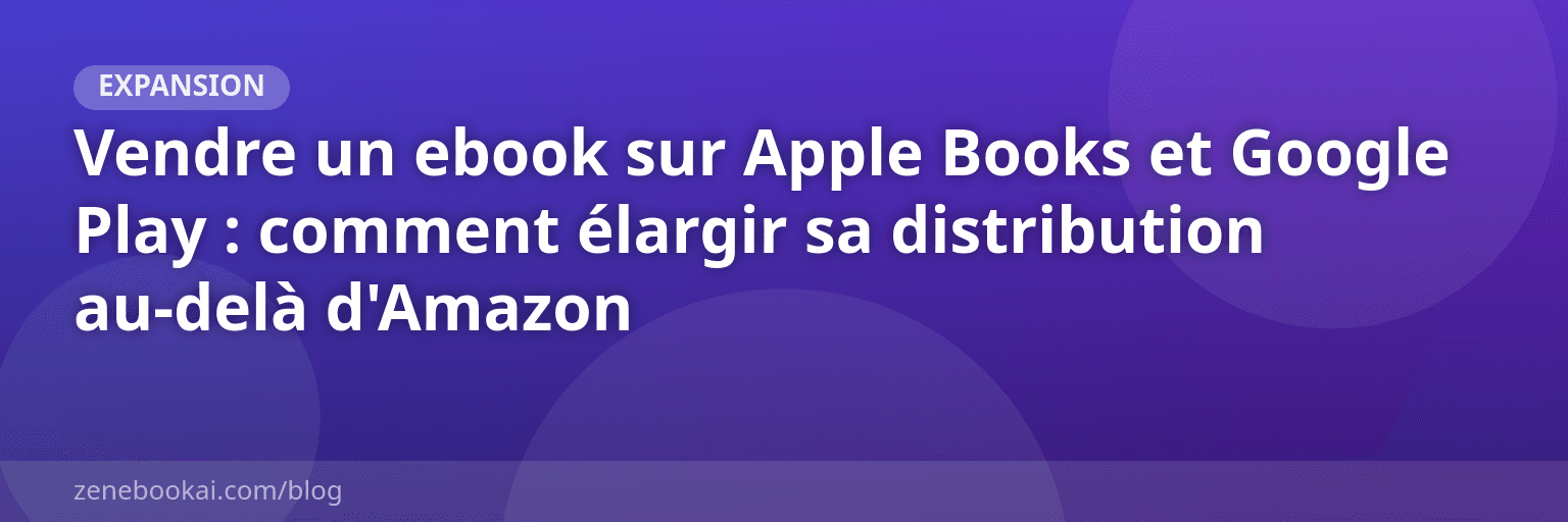 Vendre un ebook sur Apple Books et Google Play : comment élargir sa distribution au-delà d'Amazon