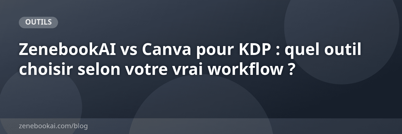 ZenebookAI vs Canva pour KDP : quel outil choisir selon votre vrai workflow ?