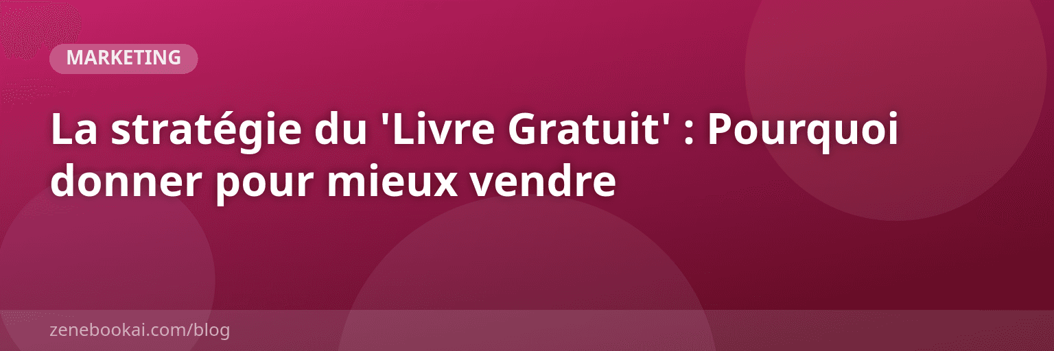 La stratégie du 'Livre Gratuit' : Pourquoi donner pour mieux vendre